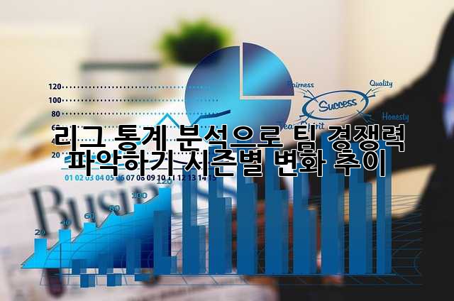 리그 통계 분석으로 팀 경쟁력 파악하기: 시즌별 변화 추이