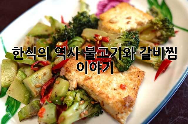 한식의 역사: 불고기와 갈비찜 이야기