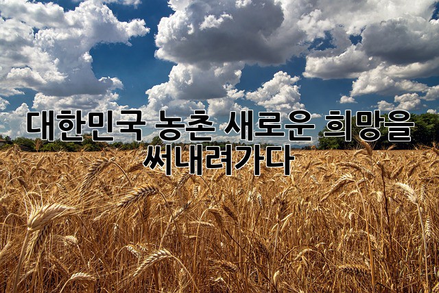 대한민국 농촌, 새로운 희망을 써내려가다