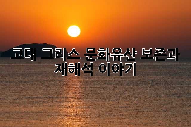 고대 그리스 문화유산: 보존과 재해석 이야기