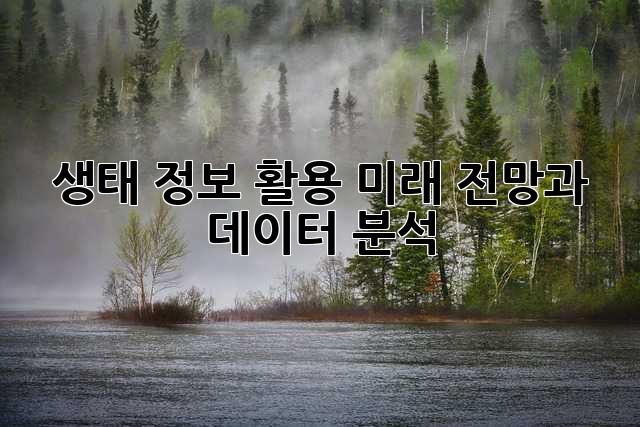 생태 정보 활용: 미래 전망과 데이터 분석
