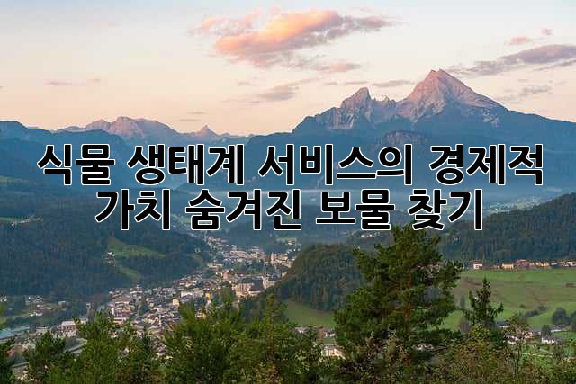 식물 생태계 서비스의 경제적 가치: 숨겨진 보물 찾기