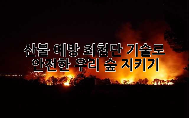산불 예방: 최첨단 기술로 안전한 우리 숲 지키기