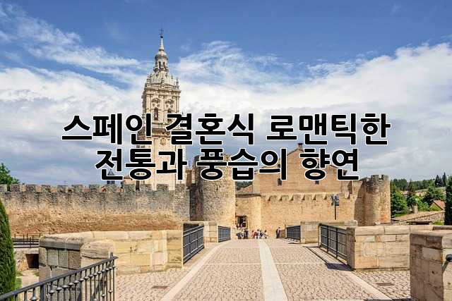 스페인 결혼식: 로맨틱한 전통과 풍습의 향연