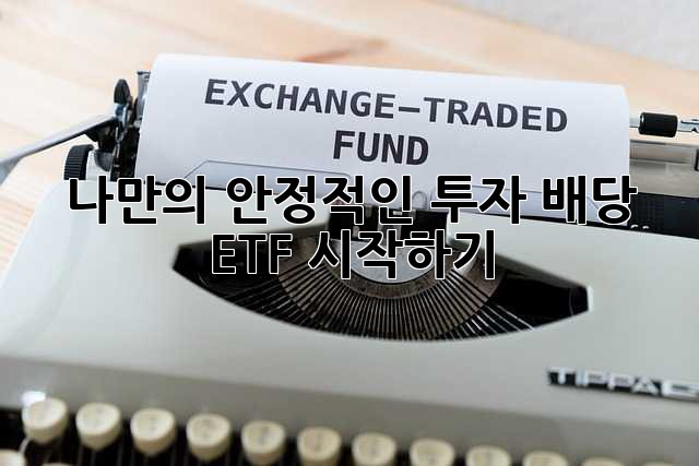 나만의 안정적인 투자, 배당 ETF 시작하기