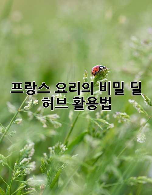 프랑스 요리의 비밀, 딜 허브 활용법🌿