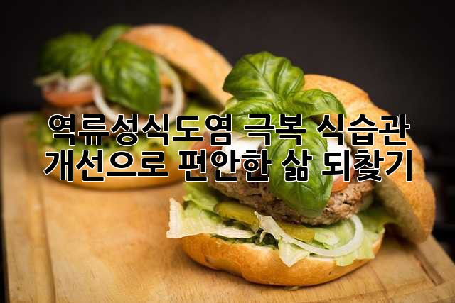 역류성식도염 극복! 식습관 개선으로 편안한 삶 되찾기
