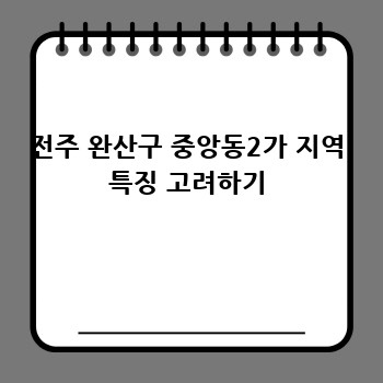 전주 완산구 중앙동2가 지역 특징 고려하기