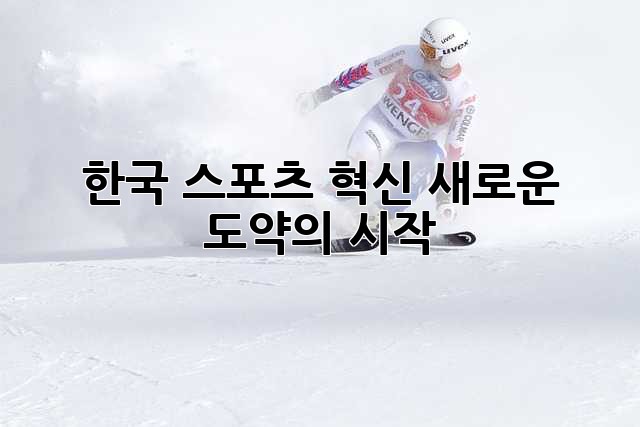 한국 스포츠 혁신: 새로운 도약의 시작