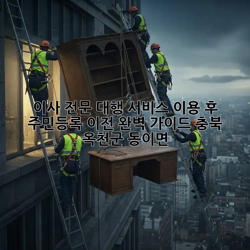 이사 전문 대행 서비스 이용 후 주민등록 이전 완벽 가이드 (충북 옥천군 동이면)