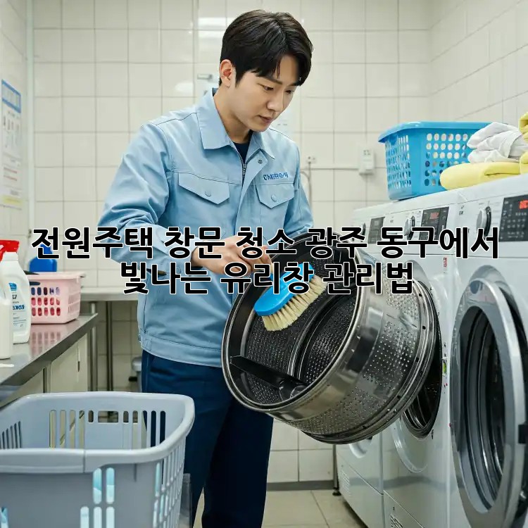 전원주택 창문 청소, 광주 동구에서 빛나는 유리창 관리법! ✨